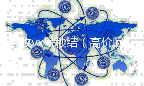回收vx号秒收vx号结（高价回收vx号秒结）